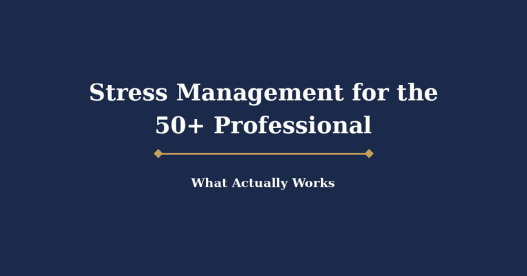 Stress Management for the 50+ Professional: What Actually Works
