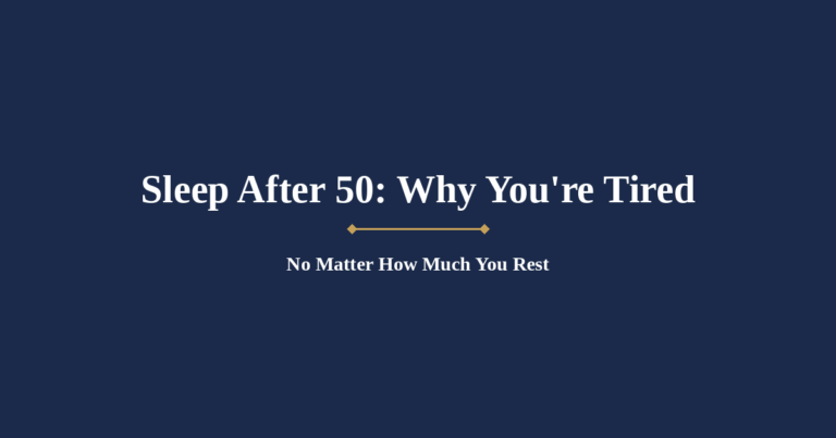 Sleep After 50: Why You’re Tired No Matter How Much You Rest